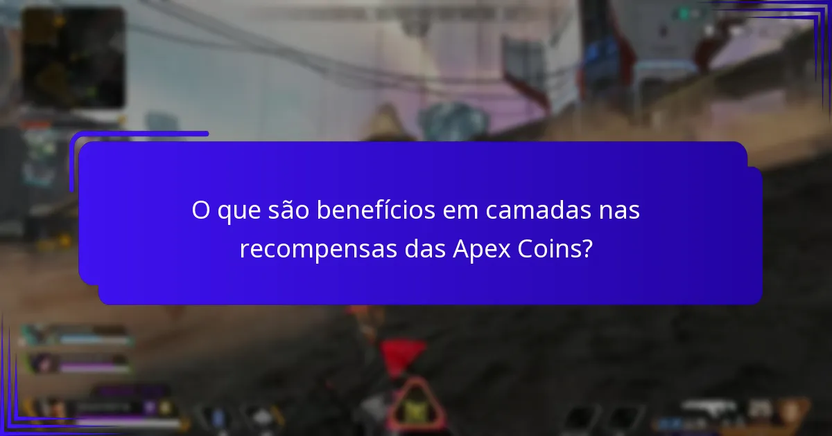 O que são benefícios em camadas nas recompensas das Apex Coins?