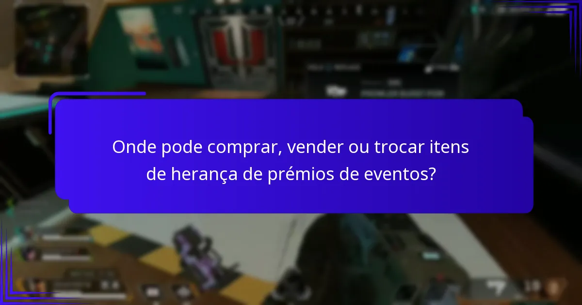 Onde pode comprar, vender ou trocar itens de herança de prémios de eventos?