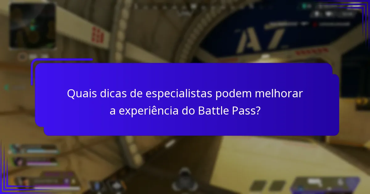 Quais dicas de especialistas podem melhorar a experiência do Battle Pass?