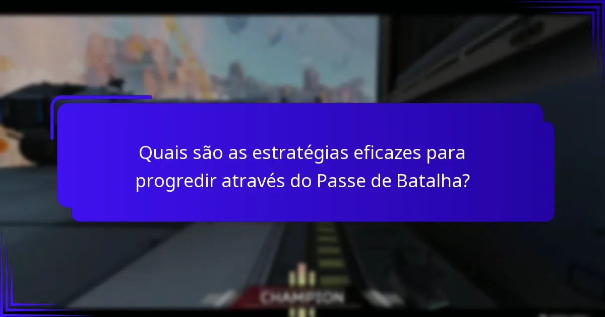 Quais são as estratégias eficazes para progredir através do Passe de Batalha?