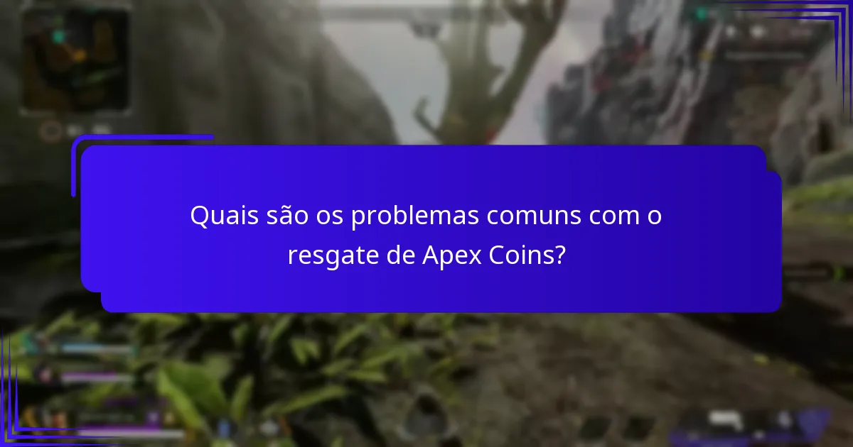 Quais são os problemas comuns com o resgate de Apex Coins?